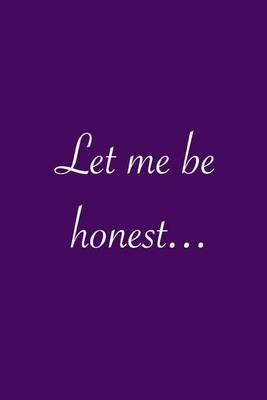 Book cover for Let Me Be Honest...