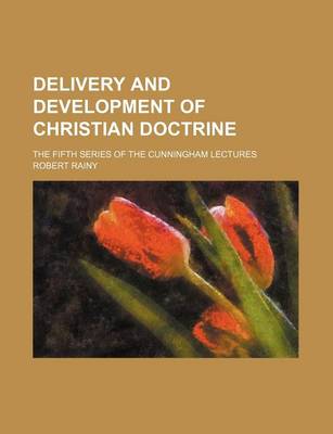 Book cover for Delivery and Development of Christian Doctrine; The Fifth Series of the Cunningham Lectures