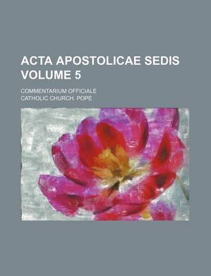 Book cover for ACTA Apostolicae Sedis Volume 5; Commentarium Officiale