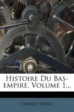 Cover of Histoire Du Bas-Empire, Volume 1...