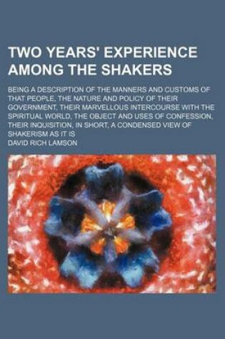 Cover of The Two Years' Experience Among the Shakers; Being a Description of the Manners and Customs of That People Nature and Policy of Their Government