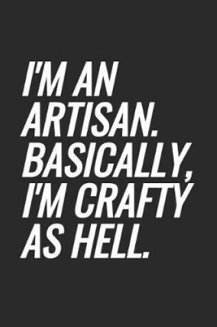 Cover of I'm An Artisan. Basically, I'm Crafty As Hell