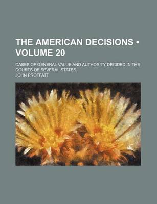 Book cover for The American Decisions (Volume 20); Cases of General Value and Authority Decided in the Courts of Several States