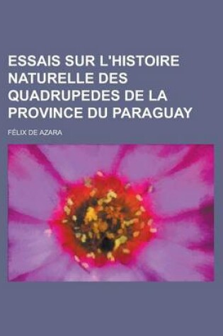 Cover of Essais Sur L'Histoire Naturelle Des Quadrupedes de La Province Du Paraguay