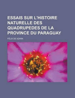 Book cover for Essais Sur L'Histoire Naturelle Des Quadrupedes de La Province Du Paraguay