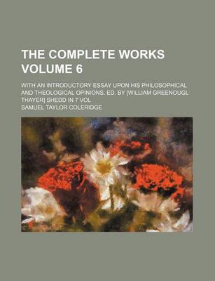 Book cover for The Complete Works Volume 6; With an Introductory Essay Upon His Philosophical and Theological Opinions. Ed. by [William Greenougl Thayer] Shedd in 7 Vol