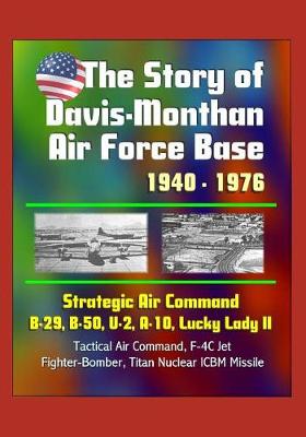 Book cover for The Story of Davis-Monthan Air Force Base 1940 - 1976, Strategic Air Command, B-29, B-50, U-2, A-10, Lucky Lady II, Tactical Air Command, F-4C Jet Fighter-Bomber, Titan Nuclear ICBM Missile
