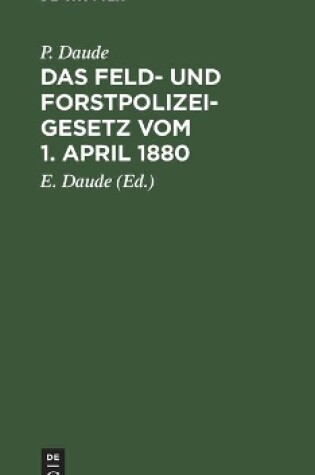 Cover of Das Feld- Und Forstpolizeigesetz Vom 1. April 1880