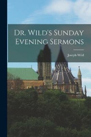 Cover of Dr. Wild's Sunday Evening Sermons [microform]