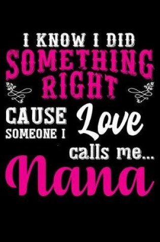 Cover of I know I did Something right cause someone i love calls me nana