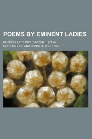 Cover of Poems by Eminent Ladies; Particularly, Mrs. Barber [Et Al