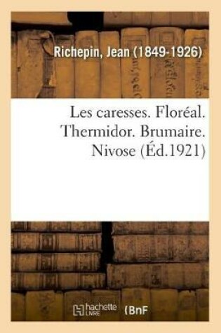 Cover of Les Caresses. Flor�al. Thermidor. Brumaire. Nivose