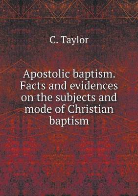 Book cover for Apostolic baptism. Facts and evidences on the subjects and mode of Christian baptism