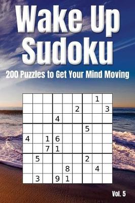 Book cover for Wake Up Sudoku - 200 Puzzles to Get Your Mind Moving Vol. 5