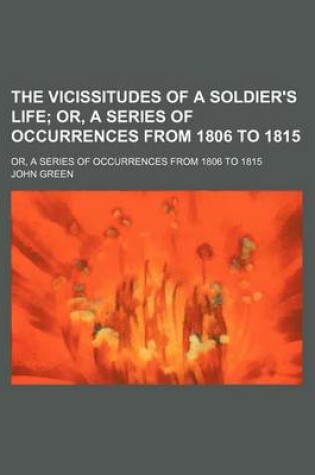 Cover of The Vicissitudes of a Soldier's Life; Or, a Series of Occurrences from 1806 to 1815. Or, a Series of Occurrences from 1806 to 1815
