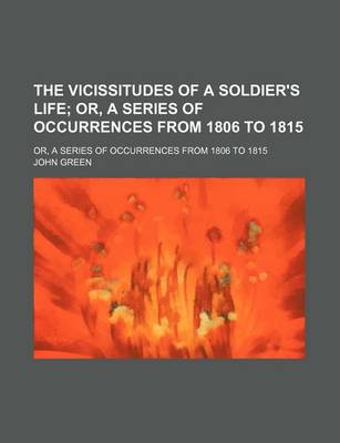 Book cover for The Vicissitudes of a Soldier's Life; Or, a Series of Occurrences from 1806 to 1815. Or, a Series of Occurrences from 1806 to 1815
