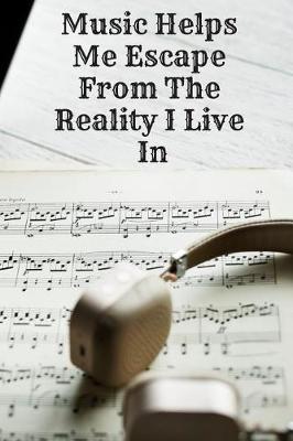 Book cover for Music Helps Me Escape from the Reality I Live in