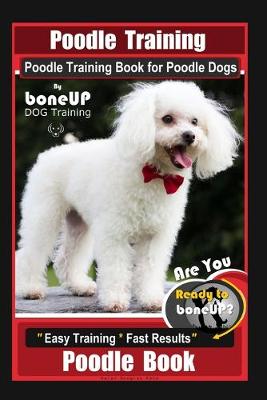 Book cover for Poodle Training, Poodle Training Book for Poodle Dogs By BoneUP DOG Training, Are You Ready to Bone Up? Easy Training * Fast Results, Poodle Book