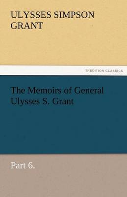 Book cover for The Memoirs of General Ulysses S. Grant, Part 6.