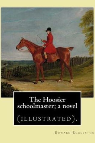 Cover of The Hoosier schoolmaster; a novel. By