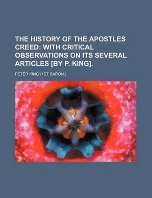 Book cover for The History of the Apostles Creed; With Critical Observations on Its Several Articles [By P. King].