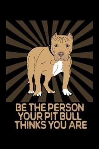 Cover of Be The Person Your Pitbull Thinks You Are