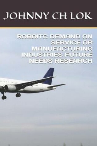 Cover of Roboitc Demand on Service or Manufacturing Industries Future Needs Research