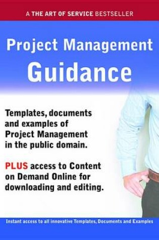 Cover of Project Management Guidance - Real World Application, Templates, Documents, and Examples of the Use of Project Management in the Public Domain. Plus Free Access to Membership Only Site for Downloading.