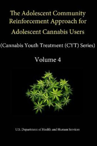 Cover of The Adolescent Community Reinforcement Approach for Adolescent Cannabis Users (Cannabis Youth Treatment (CYT) Series) - Volume 4.