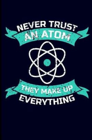 Cover of Never Trust an Atom They Make Up Everything