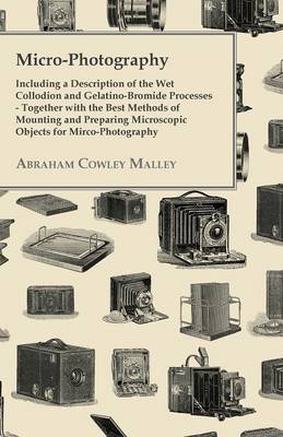 Book cover for Micro-Photography - Including A Description Of The Wet Collodion And Gelatino-Bromide Processes - Together With The Best Methods Of Mounting And Preparing Microscopic Objects For Mirco-Photography