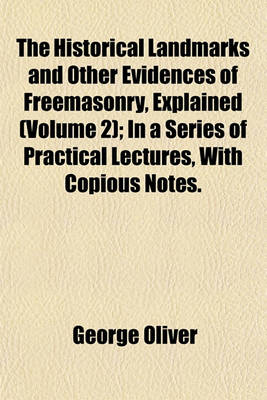 Book cover for The Historical Landmarks and Other Evidences of Freemasonry, Explained (Volume 2); In a Series of Practical Lectures, with Copious Notes.