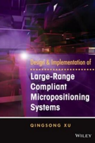 Cover of Design and Implementation of Large-Range Compliant Micropositioning Systems