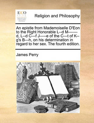 Book cover for An epistle from Mademoiselle D'Eon to the Right Honorable L--d M-------d, L--d C---f J-----e of the C---t of K--g's B---h, on his determination in regard to her sex. The fourth edition.