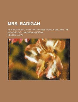 Book cover for Mrs. Radigan; Her Biography, with That of Miss Pearl Veal, and the Memoirs of J. Madison Mudison