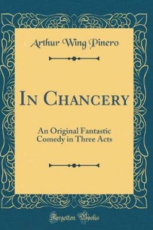 Cover of In Chancery: An Original Fantastic Comedy in Three Acts (Classic Reprint)