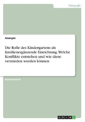 Book cover for Die Rolle des Kindergartens als familienerganzende Einrichtung. Welche Konflikte entstehen und wie diese vermieden werden koennen