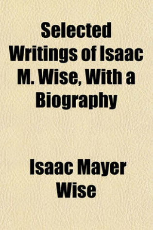 Cover of Selected Writings of Isaac M. Wise, with a Biography