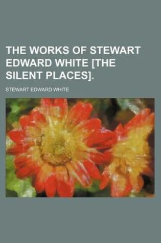 Cover of The Works of Stewart Edward White [The Silent Places].