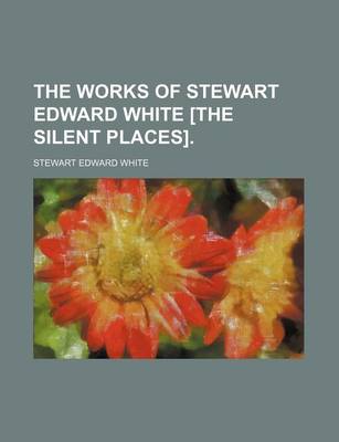 Book cover for The Works of Stewart Edward White [The Silent Places].