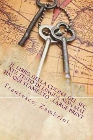 Cover of Il Libro Della Cucina del Sec. XIV, Testo Di Lingua Non Mai Fin Qui Stampato