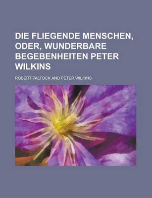 Book cover for Die Fliegende Menschen, Oder, Wunderbare Begebenheiten Peter Wilkins