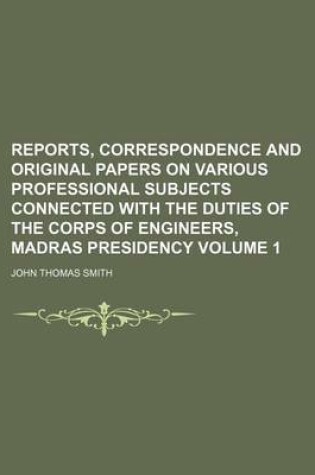 Cover of Reports, Correspondence and Original Papers on Various Professional Subjects Connected with the Duties of the Corps of Engineers, Madras Presidency Volume 1