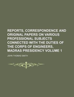 Book cover for Reports, Correspondence and Original Papers on Various Professional Subjects Connected with the Duties of the Corps of Engineers, Madras Presidency Volume 1