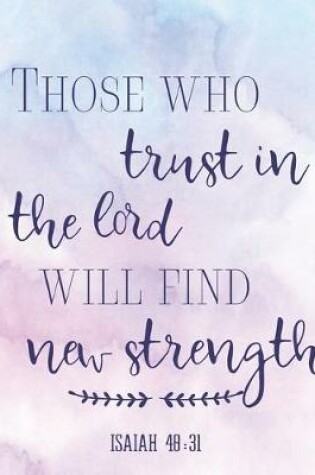 Cover of Those Who Trust In The Lord Will Find New Strength Isaiah 40
