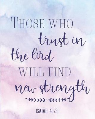Book cover for Those Who Trust In The Lord Will Find New Strength Isaiah 40