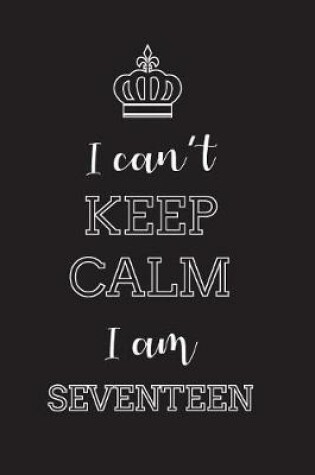 Cover of I Can't Keep Calm I Am Seventeen