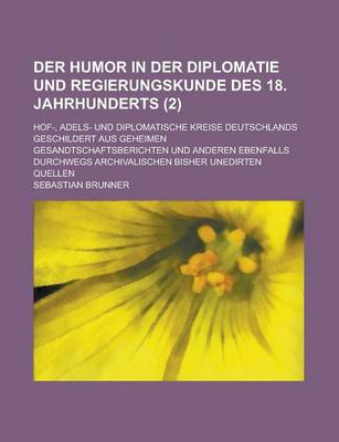 Book cover for Der Humor in Der Diplomatie Und Regierungskunde Des 18. Jahrhunderts; Hof-, Adels- Und Diplomatische Kreise Deutschlands Geschildert Aus Geheimen Gesandtschaftsberichten Und Anderen Ebenfalls Durchwegs Archivalischen Bisher Unedirten (2)