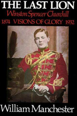 Cover of Last Lion: Winston Spencer Churchill: Visions of Glory, 1874-1932, Part 2