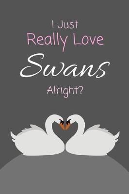 Book cover for I Just Really Love Swans Alright?